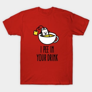 I pee in your drink funny tea lover tea drinker T-Shirt